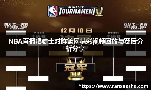 NBA直播吧骑士对阵篮网精彩视频回放与赛后分析分享
