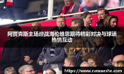 阿贾克斯主场迎战海伦维恩期待精彩对决与球迷热情互动